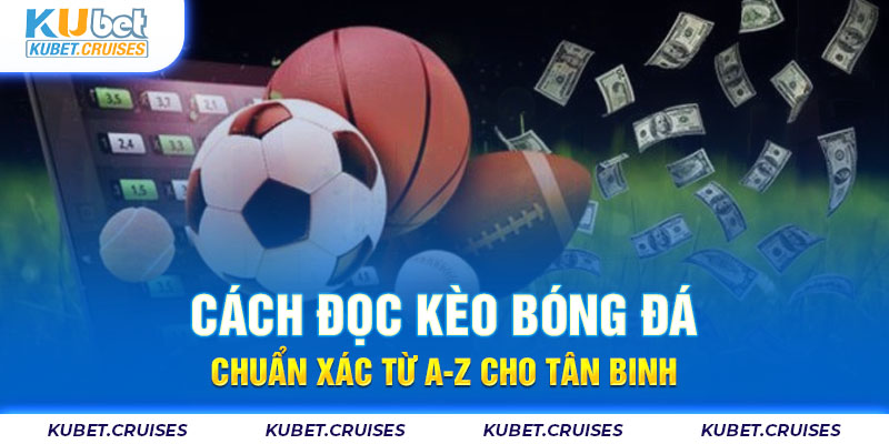 Cách Đọc Kèo Bóng Đá Chuẩn Xác Từ A-Z Cho Tân Binh