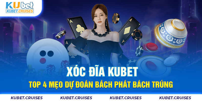 Xóc Đĩa Kubet - Top 4 Mẹo Dự Đoán Bách Phát Bách Trúng