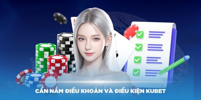 Lý do bạn cần nắm điều khoản và điều kiện Kubet