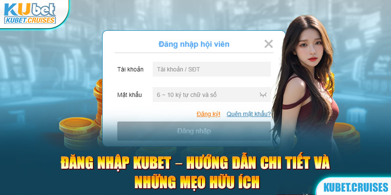 Đăng Nhập Kubet – Hướng Dẫn Chi Tiết Và Những Mẹo Hữu Ích