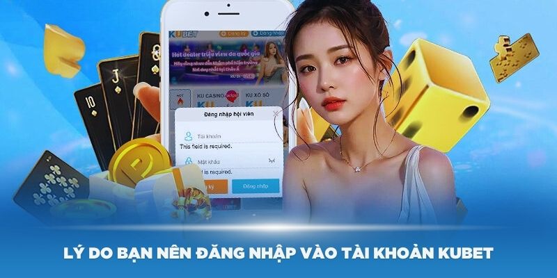 Lý do bạn nên đăng nhập vào tài khoản Kubet ngay