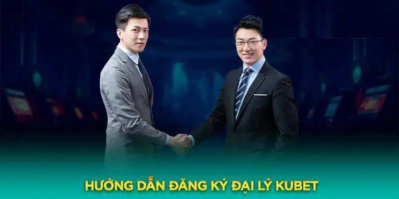 Cách đăng ký làm đại lý Kubet chính thức