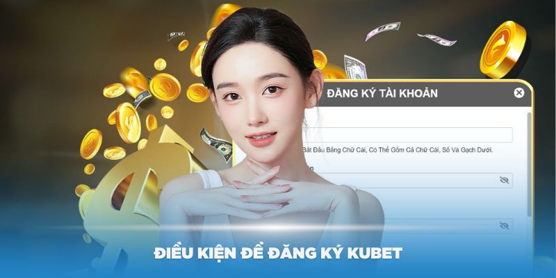 Một số điều kiện để đăng ký Kubet được thành công