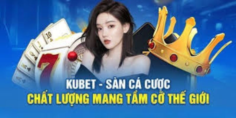 Giới thiệu Kubet về ưu điểm nổi trội