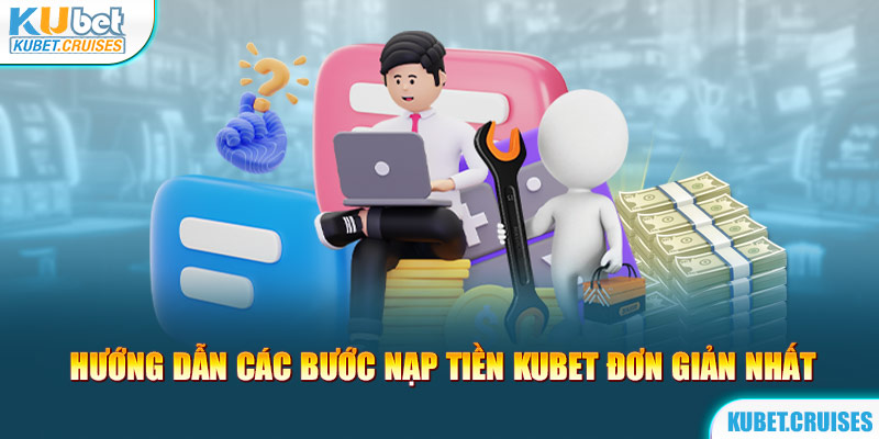 Hướng Dẫn Các Bước Nạp Tiền Kubet Đơn Giản Nhất