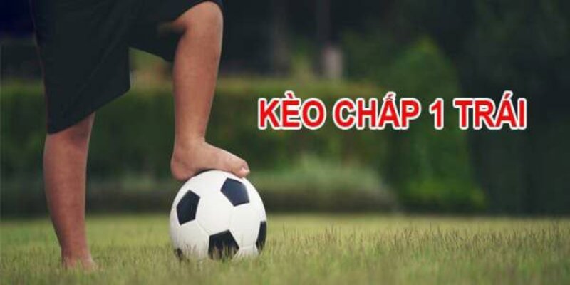 Khái niệm kèo chấp 1 trái là sao?